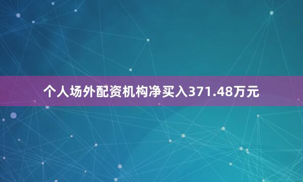 个人场外配资机构净买入371.48万元