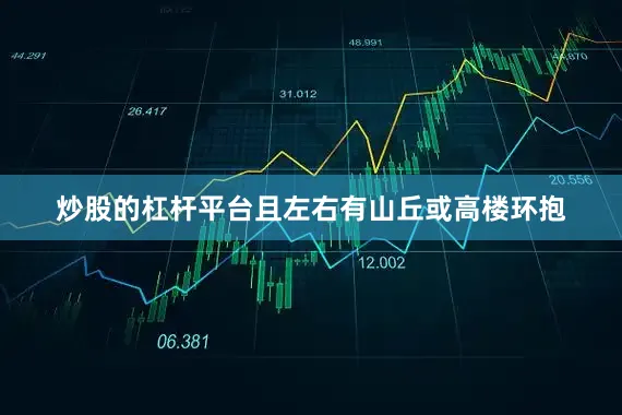 炒股的杠杆平台且左右有山丘或高楼环抱